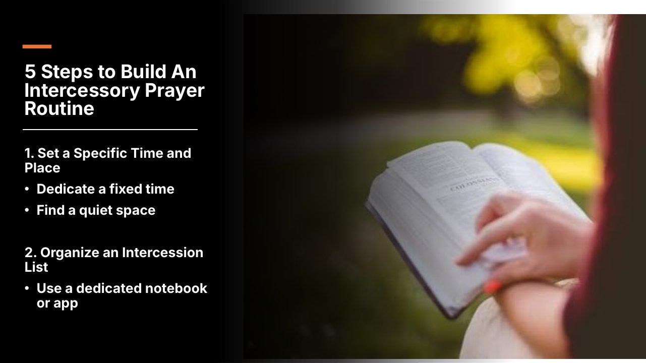 Slide 20 of 24: 5 Steps to Build An Intercessory Prayer Routine 1. Set a Specific Time and Place • Dedicate a fixed time • Find a quiet space 2. Organize an Intercession List • Use a dedicated notebook or app